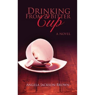 Drinking from a Bitter Cup - by  Angela Jackson-Brown (Paperback)