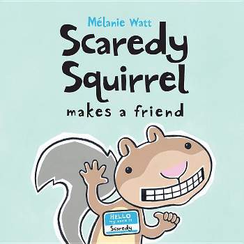 Scaredy Squirrel Makes a Friend - by Mélanie Watt