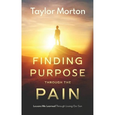 Finding Purpose Through The Pain - by  Taylor C Morton (Paperback)