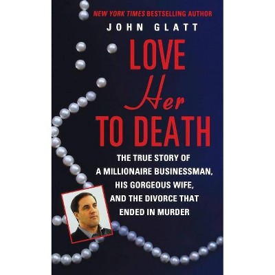 Love Her to Death - by  John Glatt (Paperback)