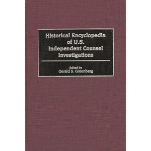 Historical Encyclopedia of U.S. Independent Counsel Investigations - Annotated by  Gerald S Greenberg (Hardcover) - 1 of 1