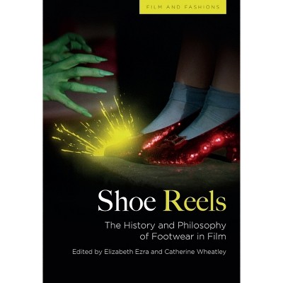 Shoe Reels - (Film and Fashions) by  Elizabeth Ezra & Catherine Wheatley (Paperback)