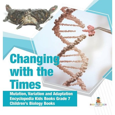 Changing with the Times - Mutation, Variation and Adaptation - Encyclopedia Kids Books Grade 7 - Children's Biology Books - by  Baby Professor