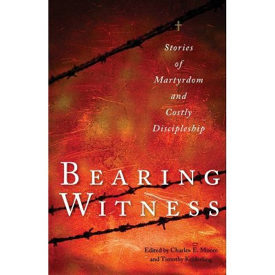 Bearing Witness - by  Charles E Moore & Timothy Keiderling (Paperback)