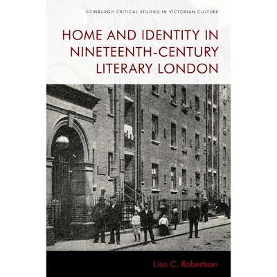 Home and Identity in Nineteenth-Century Literary London - (Edinburgh Critical Studies in Victorian Culture) by  Lisa C Robertson (Paperback)