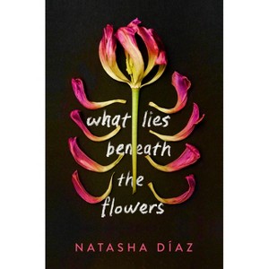 What Lies Beneath the Flowers - by  Natasha Díaz (Hardcover) - 1 of 1