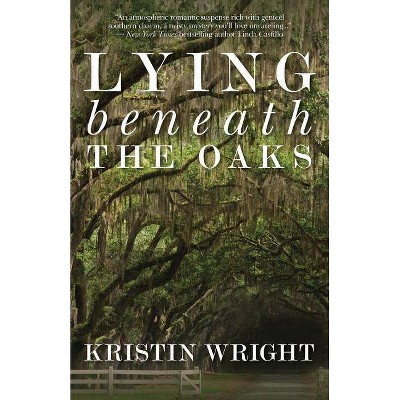 Lying Beneath the Oaks - by  Kristin Wright (Paperback)