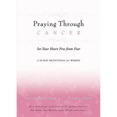 Praying Through Cancer - by  Susan Sorensen & Laura Geist (Paperback)