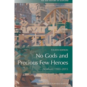 No Gods and Precious Few Heroes - (New History of Scotland) 4th Edition by  Christopher Harvie (Paperback) - 1 of 1