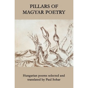 Pillars of Magyar Poetry - (Paperback) - 1 of 1