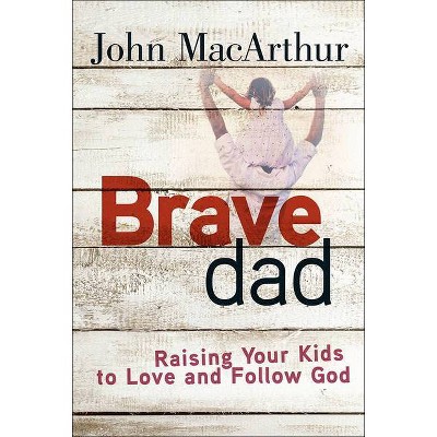 Brave Dad - by  John MacArthur (Paperback)