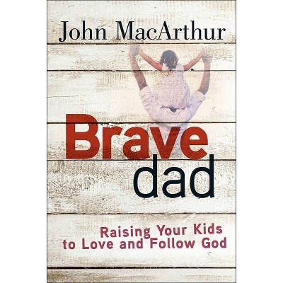 Brave Dad - by  John MacArthur (Paperback)