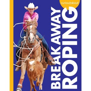 Curious about Breakaway Roping - by  Rachel Grack (Paperback) - 1 of 1