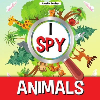 I Spy Animals - by  Amelia Sealey (Paperback)