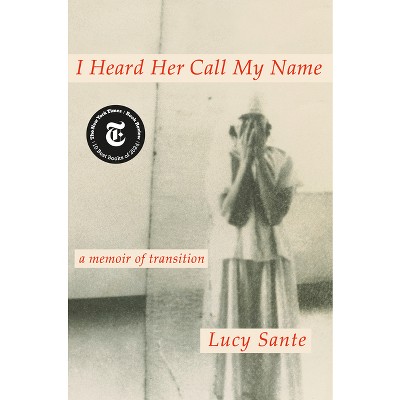 I Heard Her Call My Name - by  Lucy Sante (Hardcover)