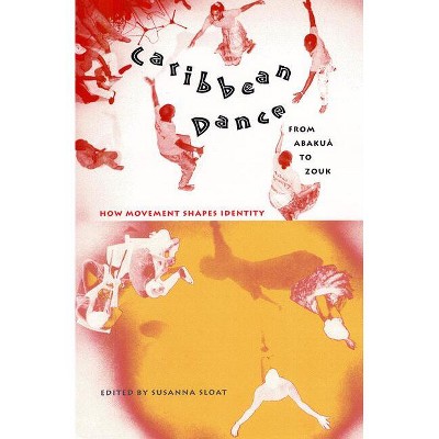 Caribbean Dance from Abakuá to Zouk - by  Susanna Sloat (Paperback)