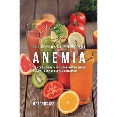 58 Juice Recipes for People with Anemia - by  Joe Correa (Paperback)