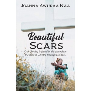 Beautiful Scars - by  Joanna Awuraa Naa (Paperback) - 1 of 1