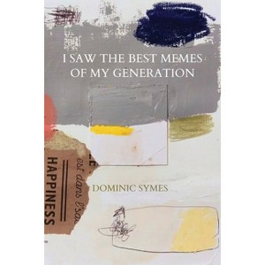 I Saw the Best Memes of My Generation - by  Dominic Symes (Paperback) - 1 of 1