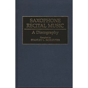 Saxophone Recital Music - (Discographies: Association for Recorded Sound Collections Di) by  Stanley L Schleuter (Hardcover) - 1 of 1