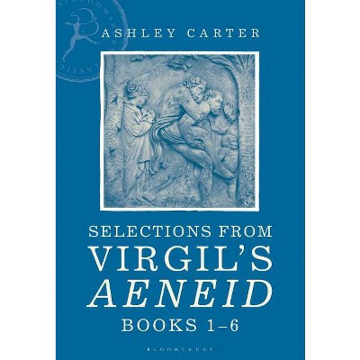 Selections from Virgil's Aeneid Books 1-6 - by  Ashley Carter (Paperback)