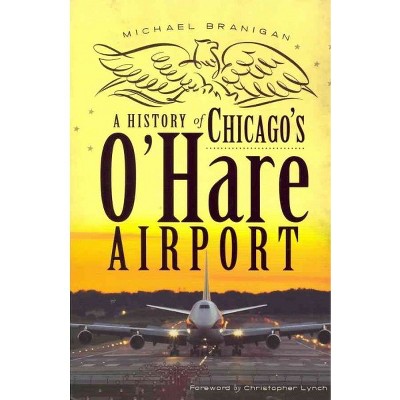 A History of Chicago OHare Airport 12/15/2016 - by Michael Branigan (Paperback)