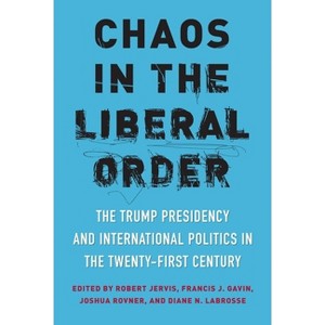 Chaos in the Liberal Order - by Robert Jervis & Francis J Gavin & Joshua Rovner & Diane N Labrosse - 1 of 1