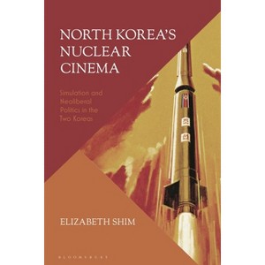 North Korea's Nuclear Cinema - by  Elizabeth Shim (Hardcover) - 1 of 1
