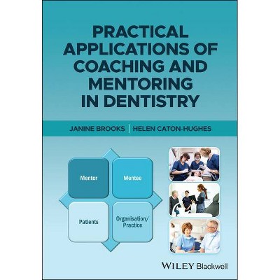 Practical Applications of Coaching and Mentoring in Dentistry - by  Helen Caton-Hughes & Janine Brooks (Paperback)