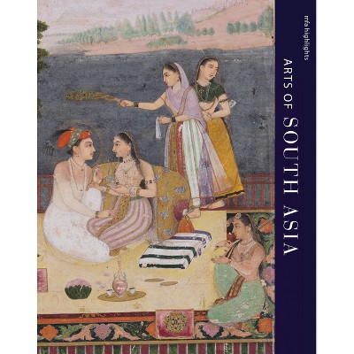 MFA Highlights: Arts of South Asia - by  Laura Weinstein (Paperback)