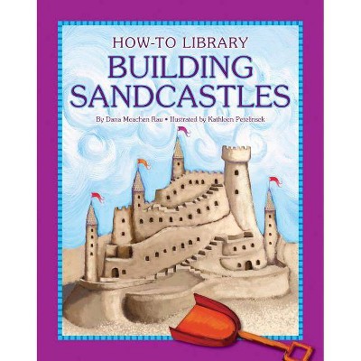 Building Sandcastles - (How-To Library (Cherry Lake)) by  Katie Marsico (Paperback)