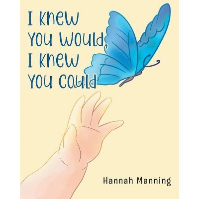 I Knew You Would, I Knew You Could - by  Hannah Manning (Paperback)