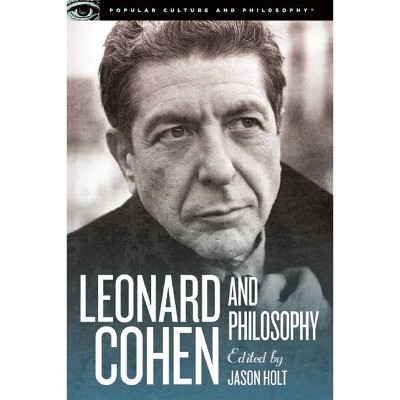 Leonard Cohen and Philosophy - (Popular Culture and Philosophy) by  Jason Holt (Paperback)