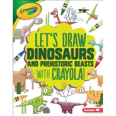 Let's Draw Dinosaurs and Prehistoric Beasts with Crayola (R) ! - (Let's Draw with Crayola (R) !) by  Kathy Allen (Paperback)