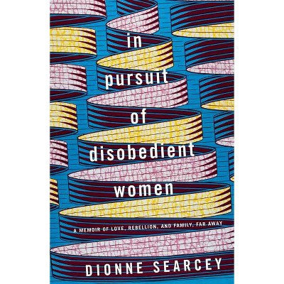 In Pursuit of Disobedient Women - by  Dionne Searcey (Paperback)