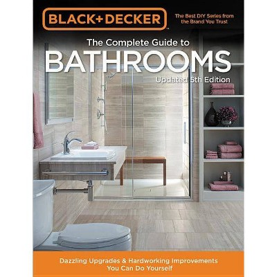 Black & Decker Complete Guide To Bathrooms 5th Edition - By Editors Of Cool  Springs Press (paperback) : Target