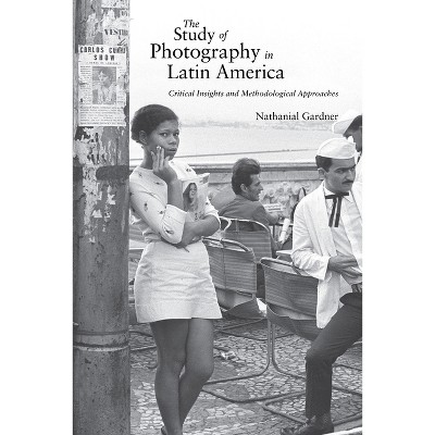 The Study of Photography in Latin America - by  Nathanial Gardner (Hardcover)