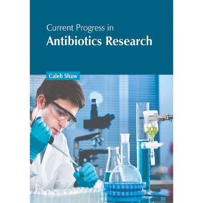 Current Progress in Antibiotics Research - by  Caleb Shaw (Hardcover)