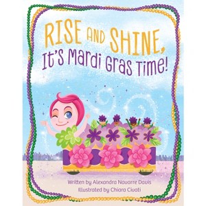 Rise and Shine, It's Mardi Gras Time! - by  Alexandra Navarre Davis (Hardcover) - 1 of 1