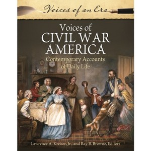 Voices of Civil War America - (Voices of an Era) by  Lawrence A Kreiser & Ray B Browne (Hardcover) - 1 of 1