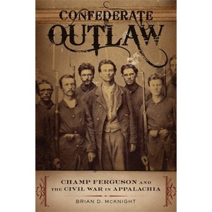 Confederate Outlaw - (Conflicting Worlds: New Dimensions of the American Civil War) by  Brian D McKnight (Paperback) - 1 of 1