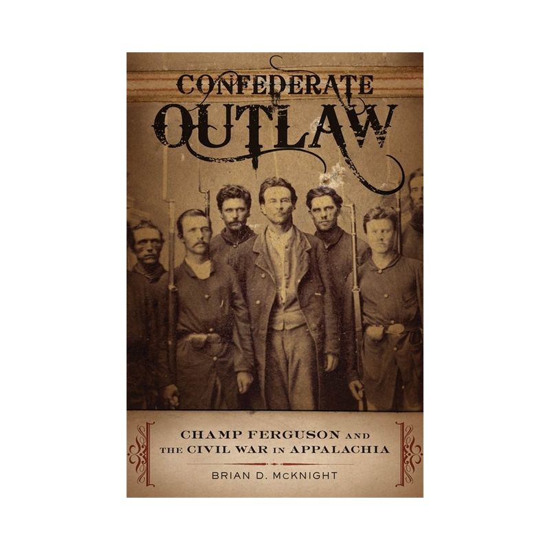 Confederate Outlaw - (Conflicting Worlds: New Dimensions of the American Civil War) by  Brian D McKnight (Paperback), 1 of 2
