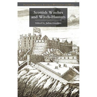 Scottish Witches and Witch-Hunters - (Palgrave Historical Studies in Witchcraft and Magic) by  J Goodare (Hardcover)