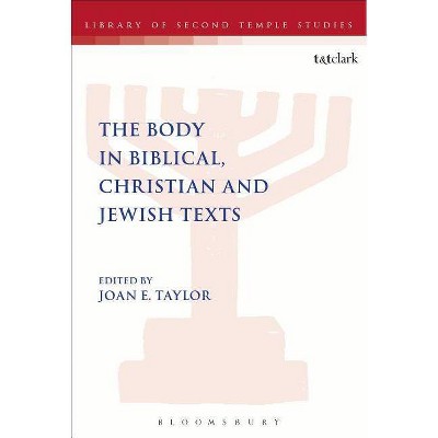 The Body in Biblical, Christian and Jewish Texts - (Library of Second Temple Studies) by  Joan E Taylor (Paperback)