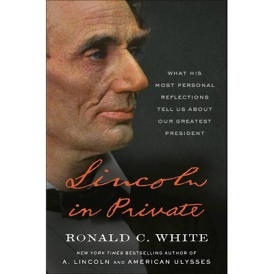 Lincoln in Private - by  Ronald C White (Hardcover)