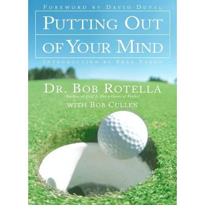 Putting Out of Your Mind - by  Bob Rotella (Hardcover)