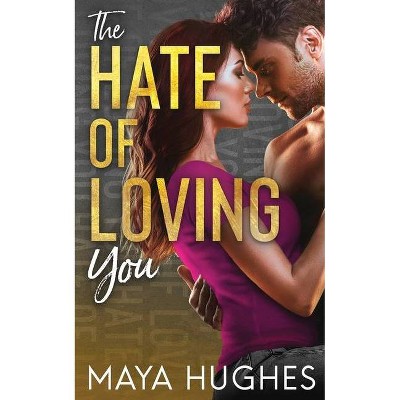 The Hate of Loving You - by  Maya Hughes (Paperback)