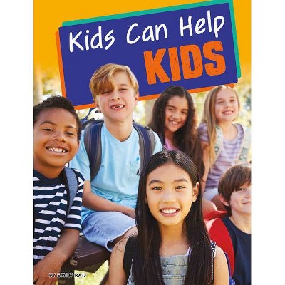 Kids Can Help Kids - by  Emily Raij (Hardcover)