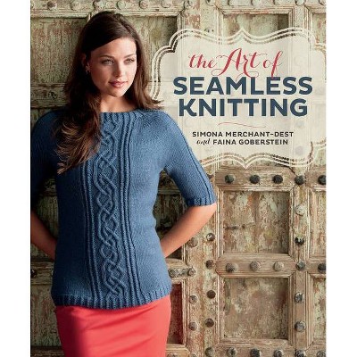 The Art of Seamless Knitting - by  Simona Merchant-Dest & Faina Goberstein (Paperback)