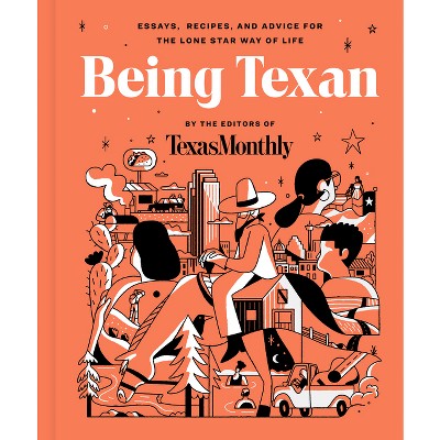 Being Texan - by  Editors of Texas Monthly (Hardcover)